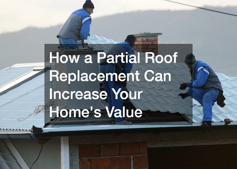 How a Partial Roof Replacement Can Increase Your Homes Value